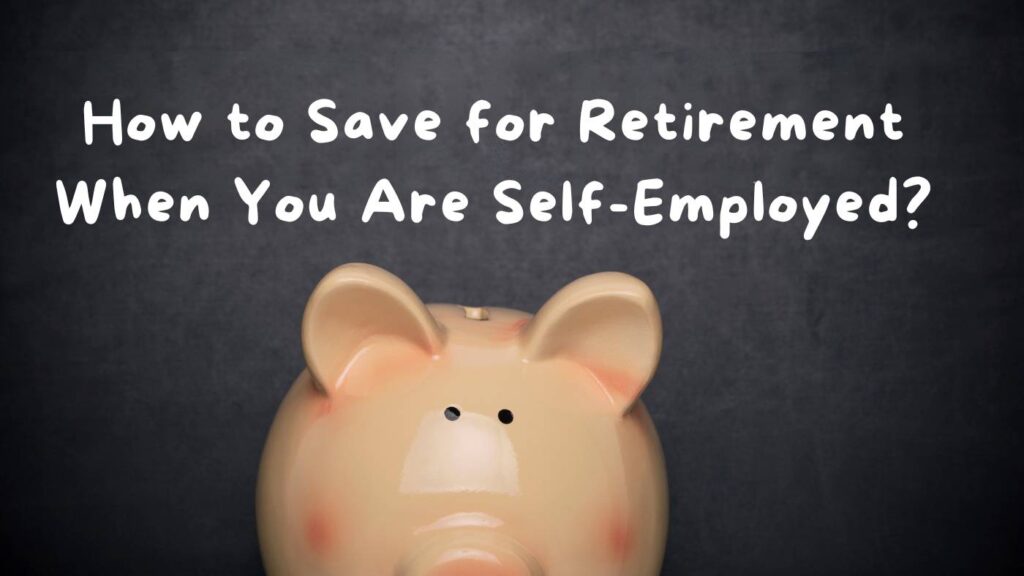 Save for Retirement When You are Self-Employed